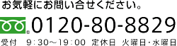 お気軽にお問い合せください。フリーダイヤル：0120-80-8829　受付9:30～19:00　定休日：火曜・水曜